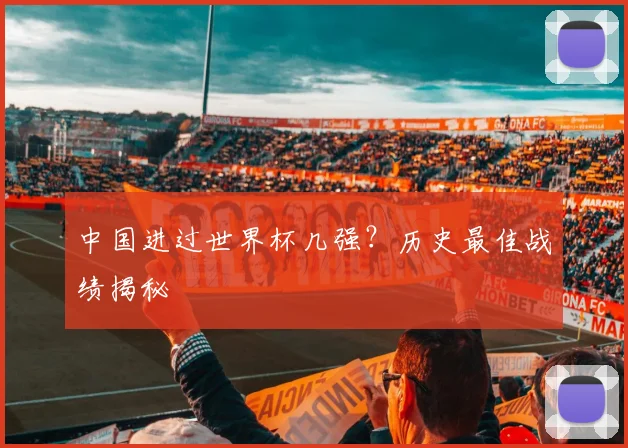 中国进过世界杯几强？历史最佳战绩揭秘