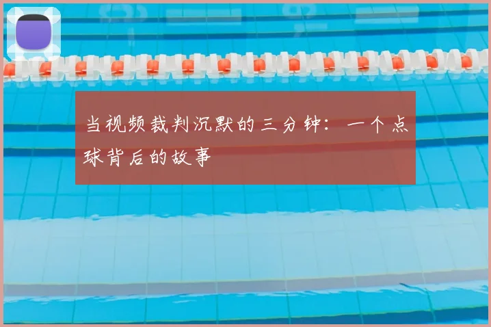 当视频裁判沉默的三分钟：一个点球背后的故事